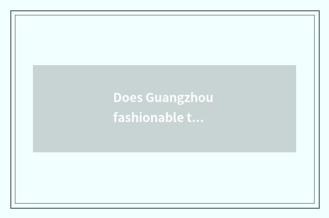 Does Guangzhou fashionable the Milky way throw a thing how to do?