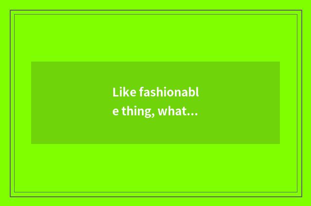 Like fashionable thing, what channel can understand?