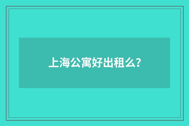 上海公寓好出租么？