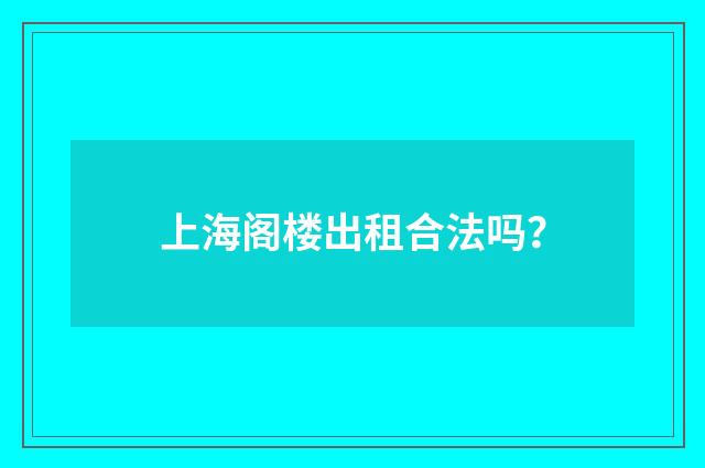 上海阁楼出租合法吗？