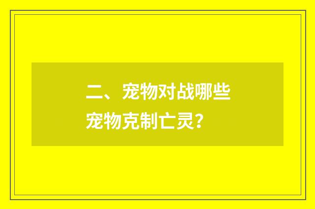 二、宠物对战哪些宠物克制亡灵？