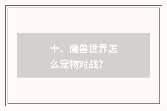 十、魔兽世界怎么宠物对战？