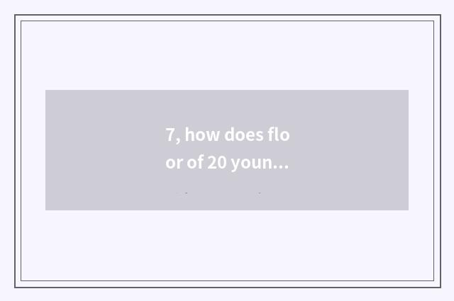7, how does floor of 20 young timber spell a flower?