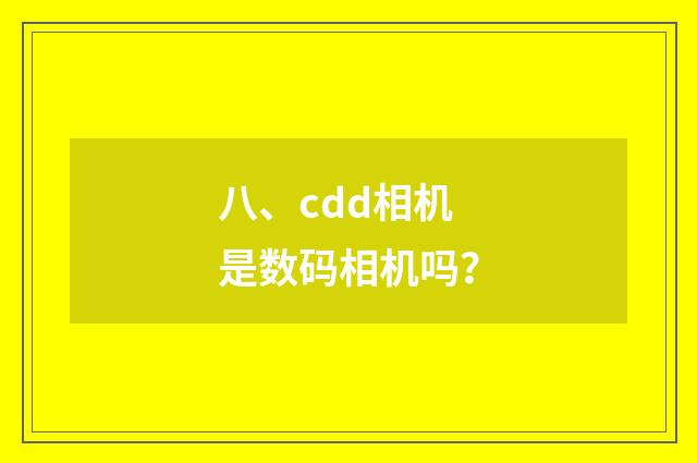 八、cdd相机是数码相机吗？