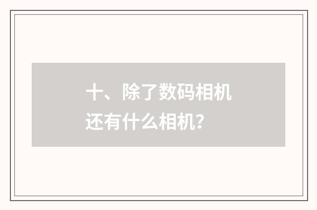 十、除了数码相机还有什么相机？