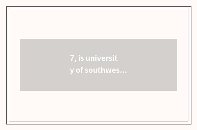 7, is university of southwest finance and economics on-the-job is the graduate s
