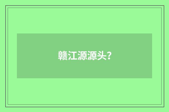 赣江源源头？