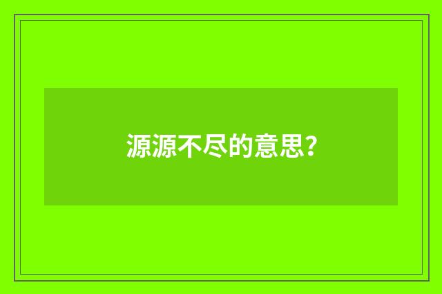 源源不尽的意思？