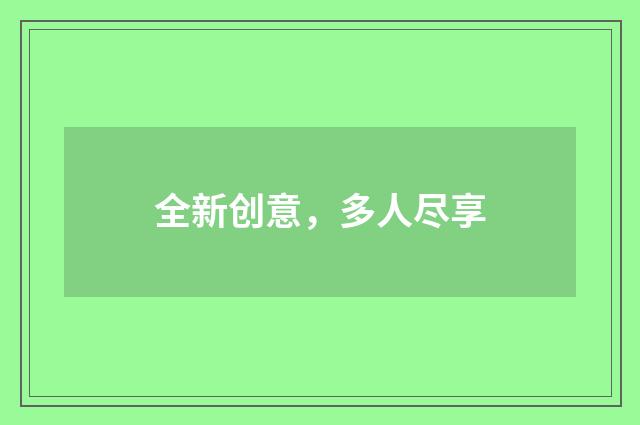 全新创意，多人尽享