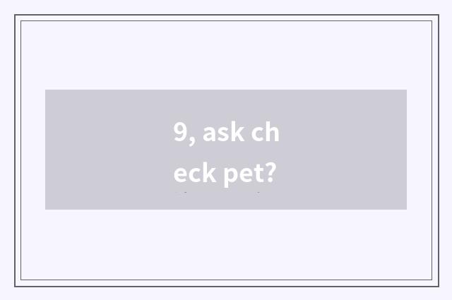 9, ask check pet?