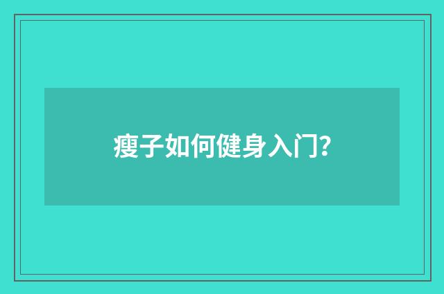 瘦子如何健身入门？