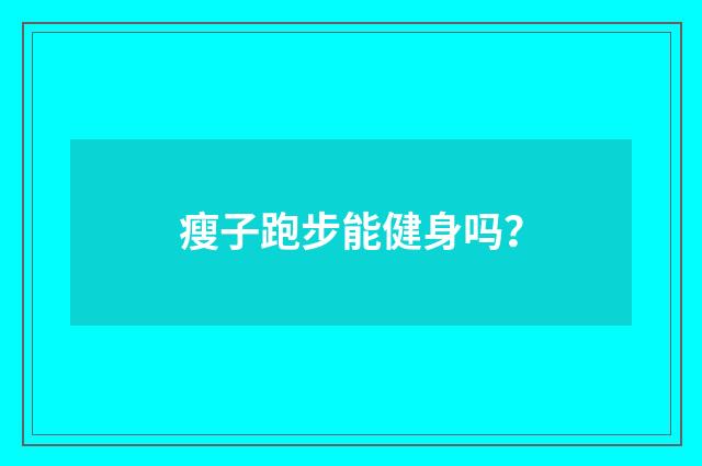 瘦子跑步能健身吗？