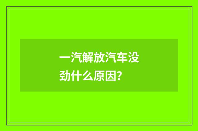 一汽解放汽车没劲什么原因？