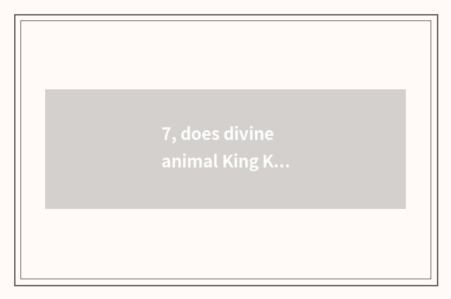 7, does divine animal King Kong introduce?