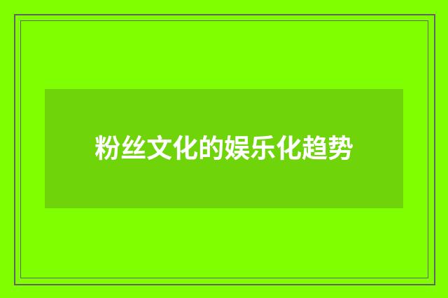 粉丝文化的娱乐化趋势