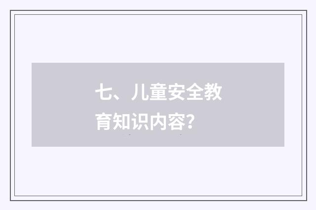 七、儿童安全教育知识内容？