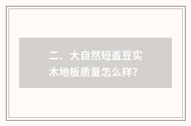 二、大自然短盖豆实木地板质量怎么样？