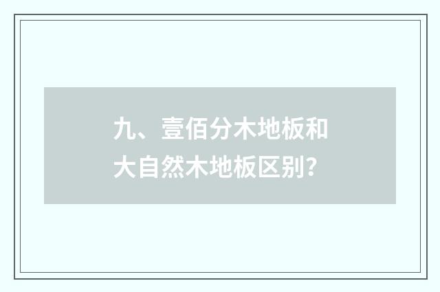 九、壹佰分木地板和大自然木地板区别？