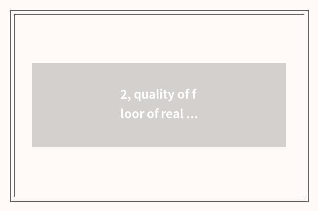 2, quality of floor of real wood of beans of nature short lid how?