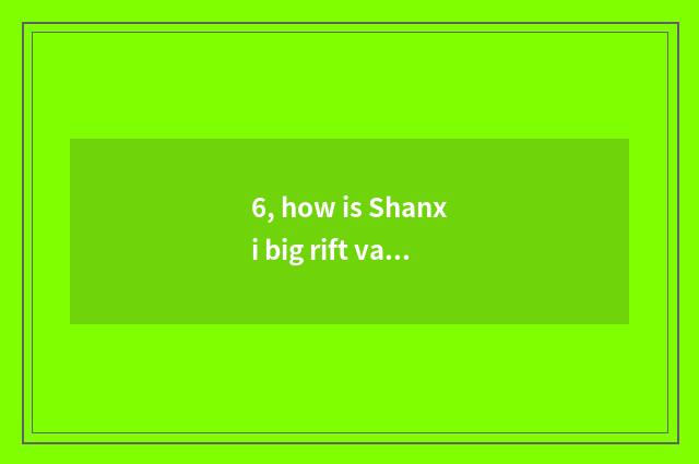 6, how is Shanxi big rift valley formed?