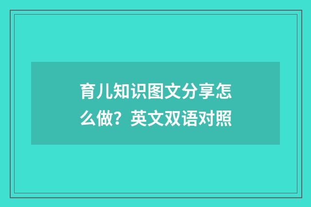 育儿知识图文分享怎么做？英文双语对照