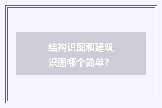 结构识图和建筑识图哪个简单？