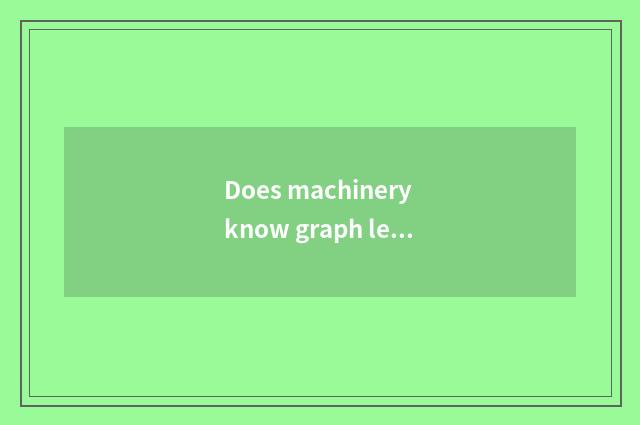Does machinery know graph learn the rudiments of a subject?