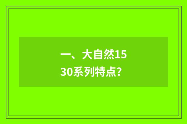 一、大自然1530系列特点？