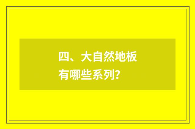 四、大自然地板有哪些系列？