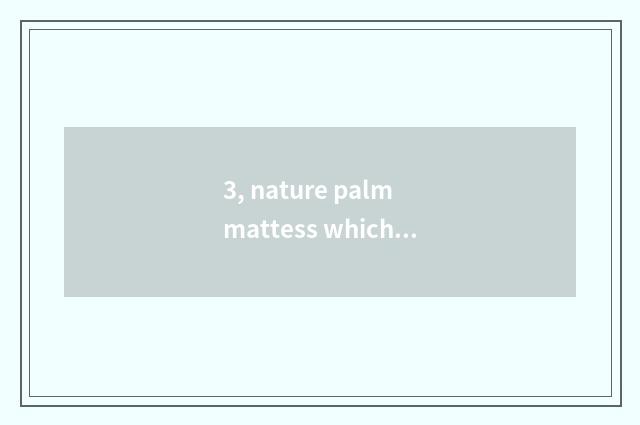 3, nature palm mattess which set is good?
