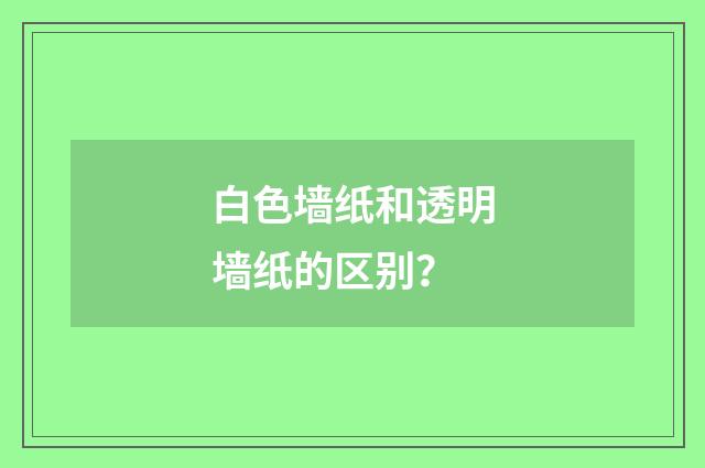 白色墙纸和透明墙纸的区别？