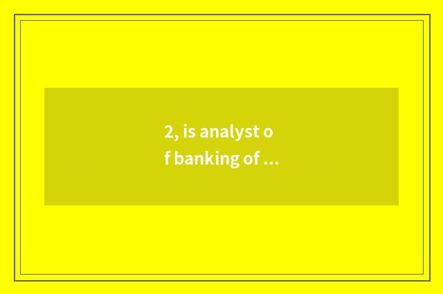 2, is analyst of banking of Master of finance of university of Shanghai finance 