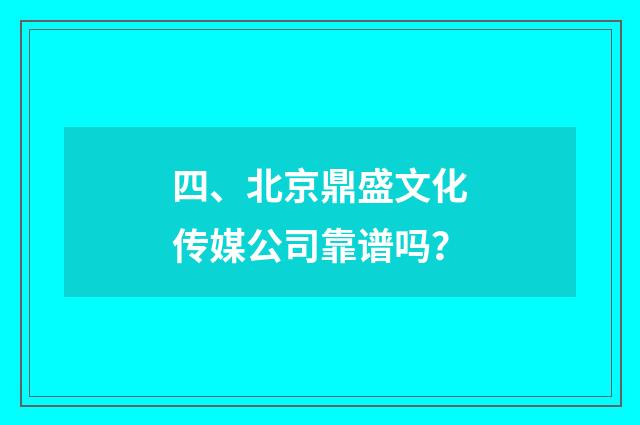 四、北京鼎盛文化传媒公司靠谱吗？