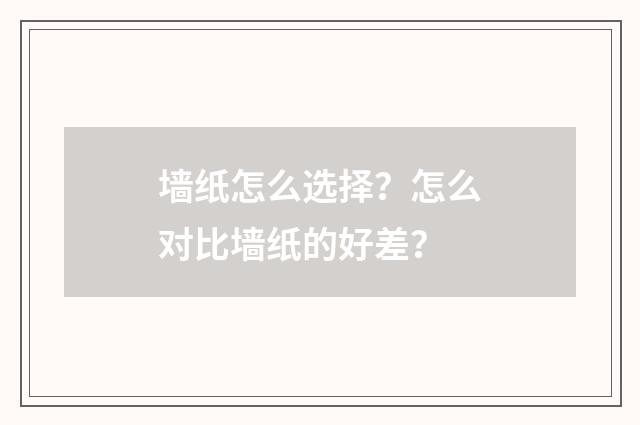 墙纸怎么选择?怎么对比墙纸的好差?