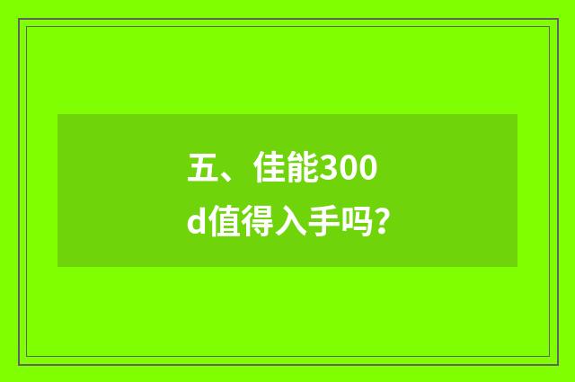 五、佳能300d值得入手吗?