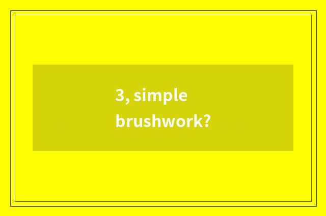 3, simple brushwork?