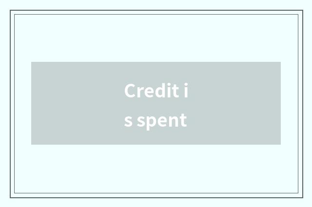 Credit is spent