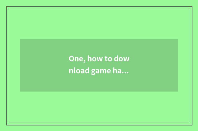 One, how to download game hall? How to download game hall?