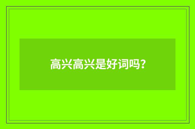 高兴高兴是好词吗？