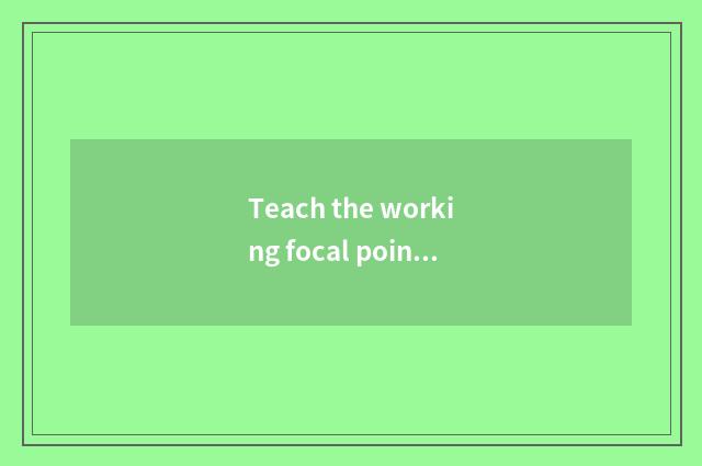 Teach the working focal point of the bureau