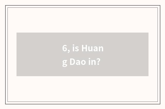 6, is Huang Dao in?