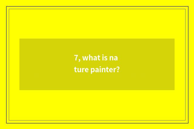 7, what is nature painter?