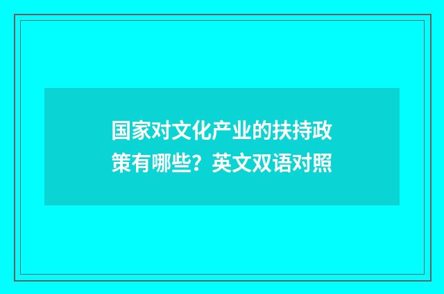 国家对文化产业的扶持政策有哪些？英文双语对照