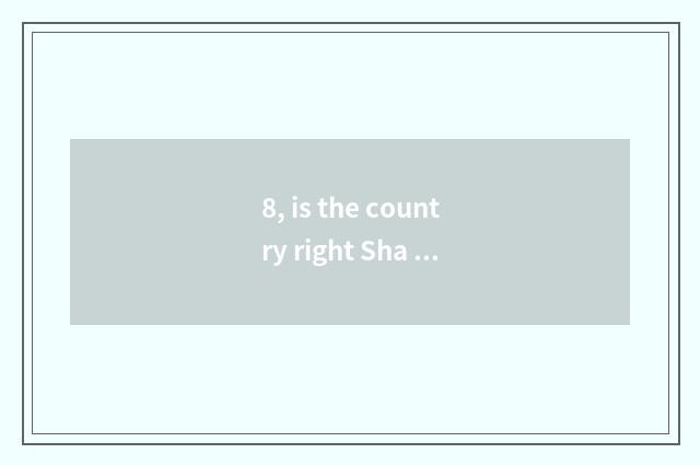 8, is the country right Sha Ji's policy?