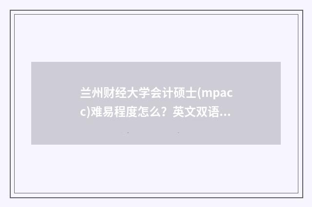 兰州财经大学会计硕士(mpacc)难易程度怎么？英文双语对照