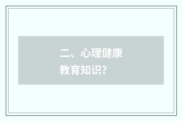二、心理健康教育知识？