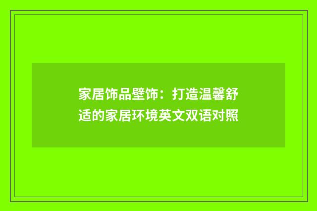 家居饰品壁饰：打造温馨舒适的家居环境英文双语对照
