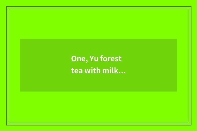 One, Yu forest tea with milk of inn of which tea with milk is good drink?
