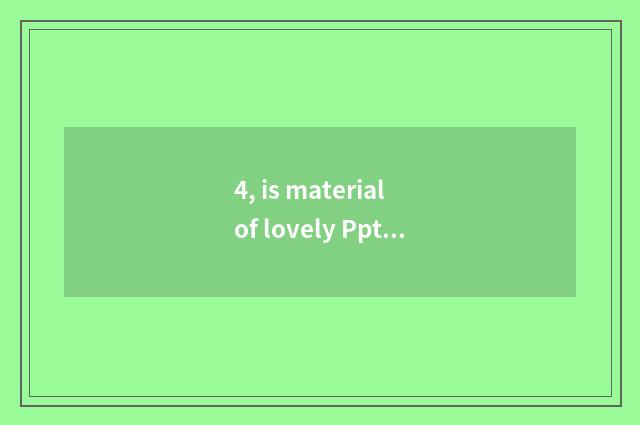 4, is material of lovely Ppt setting lovely and dynamic Ppt setting?