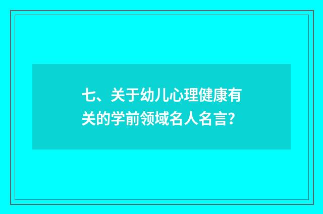 七、关于幼儿心理健康有关的学前领域名人名言？